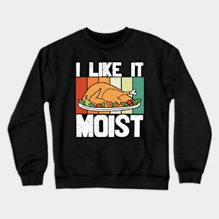 I Like It Moist Thanksgiving Crewneck Sweatshirt